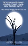 The Living Nostradamus and the Occult Power: How Did They Know? A True Story of Mysteries and Miracles of Our Time - Robert J. Williams - 9798201758394