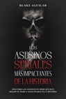 Los Asesinos Seriales más Impactantes de la Historia: Descubre los Asesinos en Serie que han Dejado su Marca Sanguinaria en la Historia - Blake Aguilar - 9798201839260