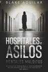 Hospitales y Asilos Mentales Malditos: Historias de Terror Reales que Ocurrieron en los Centros de Salud más Macabros del Mundo - Blake Aguilar - 9798201862602