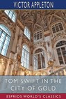 Tom Swift in the City of Gold (Esprios Classics) - Victor Appleton - 9798211561175