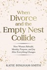 When Divorce and the Empty Nest Collide - Katie Bingham-Smith - 9798215175064