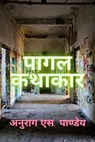 पागल कथाकार - Anurag Pandey - 9798215284858