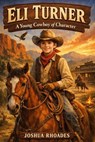 Eli Turner- A Young Cowboy of Character - Joshua Rhoades - 9798215295786