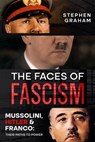 The Faces of Fascism - Mussolini, Hitler & Franco: Their Paths to Power - Stephen Graham - 9798215314029