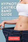 Hypnotic Gastric Band Guide: The Best Hypnosis Techniques for Fast & Permanent Weight Loss - Philip Moore - 9798215406656