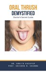 Oral Thrush Demystified - Ankita Kashyap ; Krishna N. Sharma - 9798215549797
