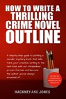 How To Write A Thrilling Crime Novel Outline - A Step-By-Step Guide To Plotting A Murder Mystery Book That Sells - Vicky Jones ; Claire Hackney - 9798215661628