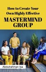 How To Create Your Own Highly Effective Master Mind Group - Isa Abdulrahman - 9798215763360
