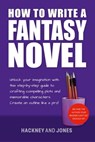 How To Write A Fantasy Novel: Unlock Your Imagination With This Step-By-Step Guide To Crafting Compelling Plots And Memorable Characters - Vicky Jones ; Claire Hackney - 9798215771488