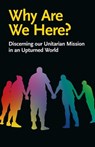 Why Are We Here? Discerning our Unitarian Mission in an Upturned World - Jane Blackall (ed.) ; Shana Parvin Begum ; Jo James ; Rory Castle Jones ; Kate Brady McKenna ; Elizabeth Slade - 9798215848166