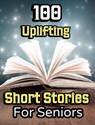 100 Uplifting Short Stories for Seniors - Evelyn Press - 9798215944004