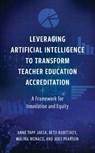 Leveraging Artificial Intelligence to Transform Teacher Education Accreditation - Dr. Beth Kubitskey ; Anne Tapp Jaksa ; Malina Monaco ; Joseph Allen Pearson - 9798216375173