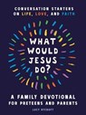 What Would Jesus Do? A Family Devotional for Preteens and Parents - Lucy Rycroft - 9798217151042