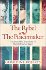 The Rebel and the Peacemaker: The Incredible True Story of Mary and Charles Bagot - Geraldine Roberts - 9798217269419