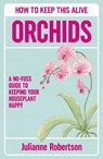 Orchids: How to Keep This Alive: A No-Fuss Guide to Keeping Your Houseplant Happy - Julianne Robertson - 9798217269471