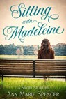 Sitting with Madeleine - Ann Marie Spencer - 9798218105716
