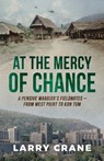 At the Mercy of Chance: A Pensive Warrior's Field Notes from West Point to Kon Tum - Larry Crane - 9798218358297