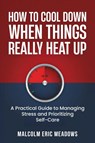 How to Cool Down When Things Really Heat Up - Malcolm Eric Meadows - 9798218890544
