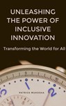 “Unleashing the Power of Inclusive Innovation: Transforming the World for All” - Patrick Mukosha - 9798223009269