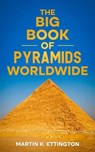 The Big Book of Pyramids Worldwide - Martin K. Ettington - 9798223598817