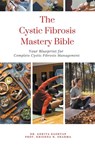 The Cystic Fibrosis Mastery Bible - Ankita Kashyap ; Krishna N Sharma - 9798223671510