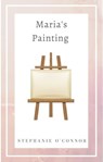 Maria's Painting - Stephanie O'Connor - 9798223763581