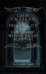 Gaius Caligula’s Reign, Personality and Friendship with M. Julius Agrippa I - Elizabeth Legge - 9798223876250