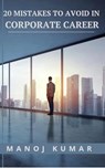 20 Mistakes to Avoid in Corporate Career - Manoj Kumar - 9798223890898