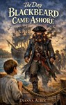 The Day Blackbeard Came Ashore - Dianna Aubin - 9798224026661