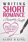 Writing Short Romance for Pleasure and Profit - Sadie King ; Sadie B. King - 9798224049240