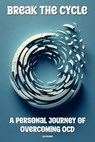 Break the Cycle: A Personal Journey of Overcoming OCD - Lee williams - 9798224081943