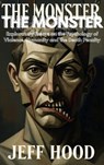 THE MONSTER: Exploratory Essays on the Psychology of Violence, Humanity, and the Death Penalty - Jeff Hood - 9798224107575