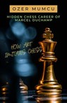 Hidden Chess Career of Marcel Duchamp How Art Imitates Chess - Özer Mumcu - 9798224213511