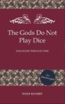The Gods Do Not Play Dice - Dialogues through Time - Wolf Kunert - 9798224237753