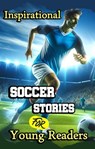 Inspirational Soccer Stories for Young Readers - Evelyn Press - 9798224305254