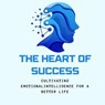 The Heart of Success: Cultivating Emotional Intelligence for a Better Life” - Elaine Stone - 9798224440078