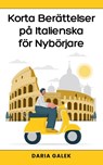 Korta Berättelser på Italienska för Nybörjare - Daria Galek - 9798224448845