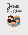 Jesus As A Child - Anna Roberts - 9798224476770