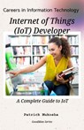 "Careers in Information Technology: Internet of Things (IoT) Developer" - Patrick Mukosha - 9798224503322