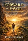 Forward in Favor — Principles for Walking Forward the Right Way - Joshua Rhoades - 9798224540112