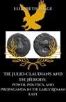 The Julio-Claudians and the Herods: Power, Politics, and Propaganda in the Early Roman Empire - Elizabeth Legge - 9798224557127