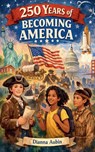 250 Years of Becoming America - Dianna Aubin - 9798224994243