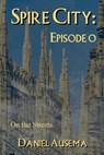 Spire City, Episode 0: On the Streets - Daniel Ausema - 9798227112484