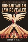 Humanitarian Law Revealed: Legal Protections in Conflict Zones - Quinten J. Tenley - 9798227191427