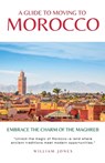 A Guide to Moving to Morocco - William Jones - 9798227268143