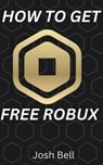How To Get Free Robux - Josh Bell - 9798227285966