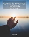 Getting To Know God Personally As A Man - John Nolan - 9798227298225