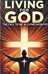 Living For God The Call To Be A Living Sacrifice - Joshua Rhoades - 9798227560308