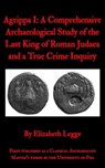 Agrippa I: A Comprehensive Archaeological Study of the Last King of Roman Judaea and a True Crime Inquiry - Elizabeth Legge - 9798230105503