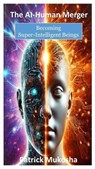 The AI-Human Merger: Becoming Super-Intelligent Beings - Patrick Mukosha - 9798230372219